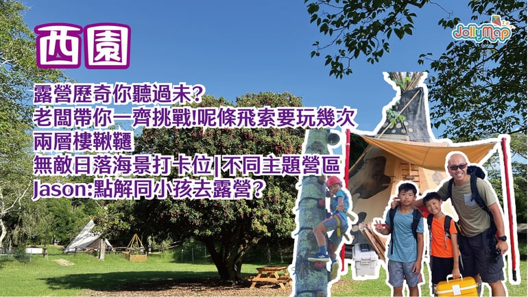 【好想去露營-西園】露營歷奇你聽過未? 老闆帶你一齊挑戰!呢條飛索要玩幾次 | 兩層樓鞦韆 | 無敵日落海景打卡位 | 不同主題營區 | Jason:點解同小孩去露營?